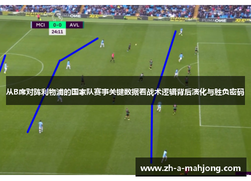从B席对阵利物浦的国家队赛事关键数据看战术逻辑背后演化与胜负密码