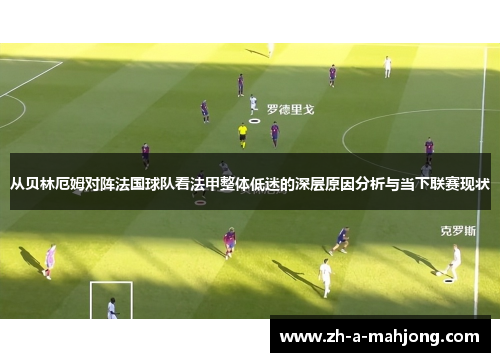 从贝林厄姆对阵法国球队看法甲整体低迷的深层原因分析与当下联赛现状