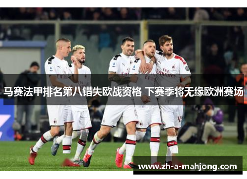 马赛法甲排名第八错失欧战资格 下赛季将无缘欧洲赛场